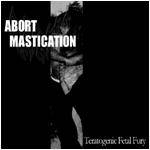 Abort Mastication : Teratogenic Fetal Fury